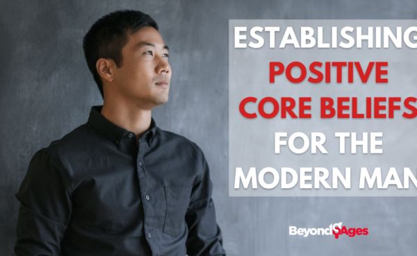 Establishing positive core beliefs for the modern man