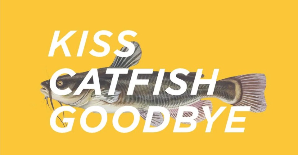 Saying goodbye to catfishing